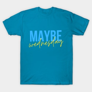 Maybe Wednesday T-Shirt